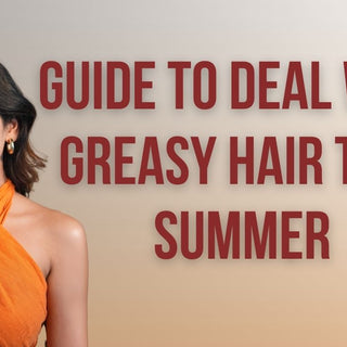 Ultimate Guide to Deal with Greasy Hair This Summer