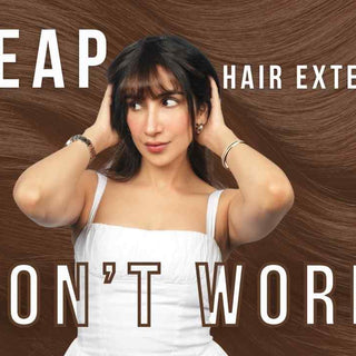 Why Cheap Hair Extensions Aren’t Worth It
