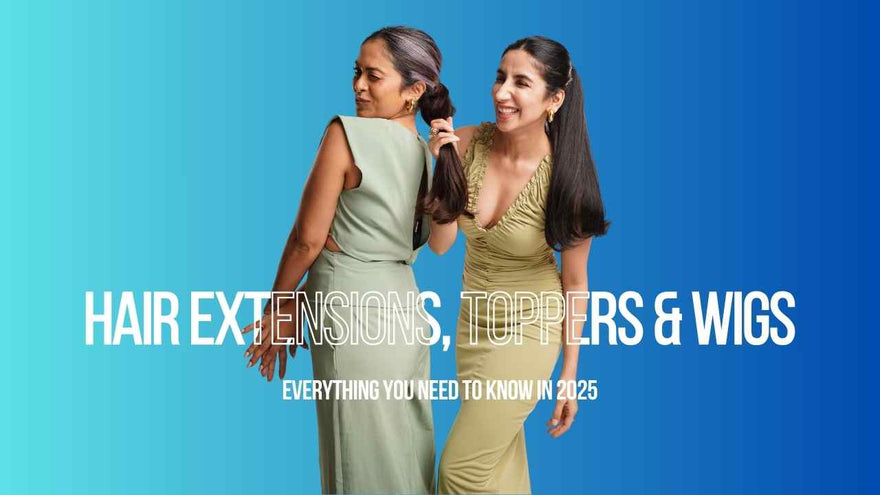 The Ultimate 2025 Guide to Hair Extensions, Hair Toppers & Wigs in India